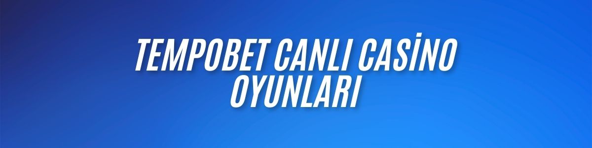 Tempobet Canlı Casino Oyunları