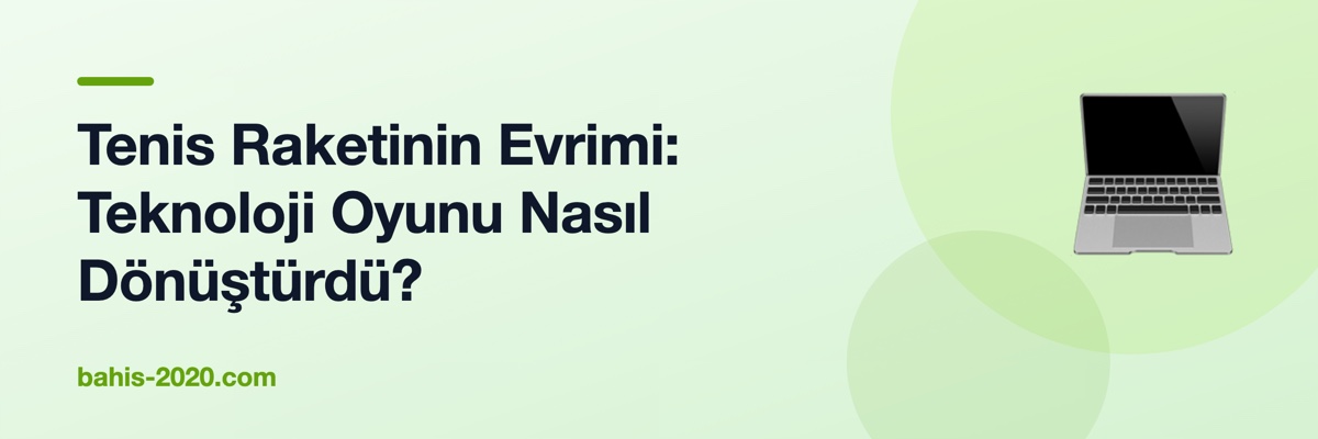 Tenis Raketinin Evrimi: Teknoloji Oyunu Nasıl Dönüştürdü?
