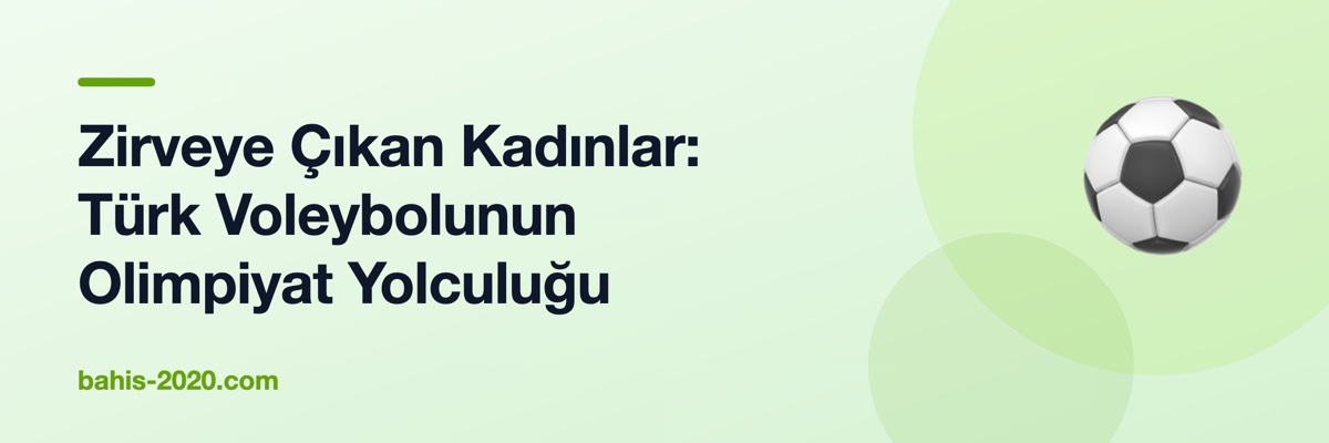 Zirveye Çıkan Kadınlar: Türk Voleybolunun Olimpiyat Yolculuğu